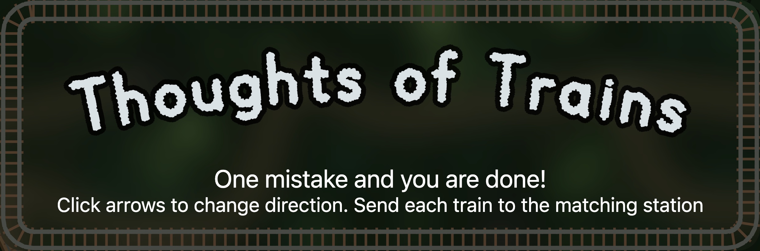 Thoughts of Trains. One mistake and you are done!
